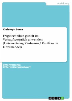 Fragetechniken gezielt im Verkaufsgespräch anwenden (Unterweisung Kaufmann / Kauffrau im Einzelhandel) - Sowa, Christoph