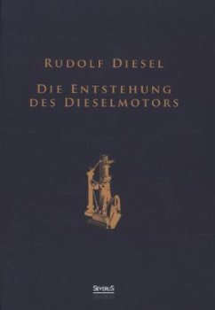 Die Entstehung des Dieselmotors: Sonderausgabe anlässlich des 100. Todestages von Rudolf Diesel - Diesel, Rudolf