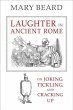 Laughter in Ancient Rome: On Joking, Tickling, and Cracking Up (Sather Classical Lectures, Band 71)