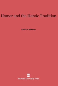 Homer and the Heroic Tradition - Whitman, Cedric H.