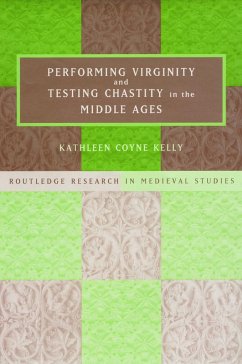 Performing Virginity and Testing Chastity in the Middle Ages - Kelly, Kathleen Coyne