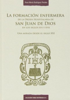 La formación enfermera de la Orden Hospitalaria de San Juan de Dios en los siglos XVI y XVII : una mirada desde el siglo XXI - Rodríguez Perales, Rosa María