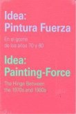 Idea: Pintura Fuerza / Idea: Painting-Force: En los goznes de los años 70 y 80/The hinge between the 1970s and 1980s Idea: Pintura Fuerza / Idea: Painting-Force: En los goznes de los años 70 y 80/The hinge between the 1970s and 1980s