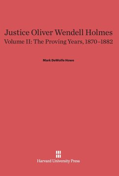 Justice Oliver Wendell Holmes, Volume II, The Proving Years, 1870-1882 - Howe, Mark DeWolfe