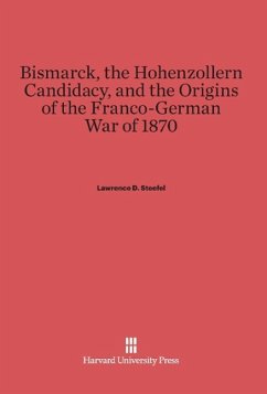 Bismarck, the Hohenzollern Candidacy, and the Origins of the Franco-German War of 1870 - Steefel, Lawrence D.