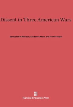 Dissent in Three American Wars - Morison, Samuel Eliot; Merk, Frederick; Freidel, Frank