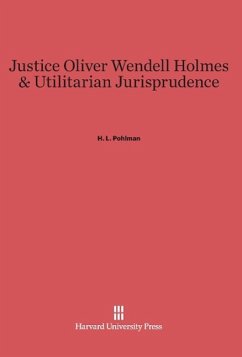 Justice Oliver Wendell Holmes & Utilitarian Jurisprudence - Pohlman, H. L.