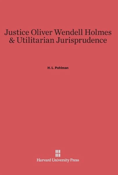 Justice Oliver Wendell Holmes & Utilitarian Jurisprudence Justice Oliver Wendell Holmes & Utilitarian Jurisprudence