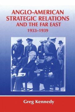 Anglo-American Strategic Relations and the Far East, 1933-1939 - Kennedy, Greg