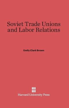 Soviet Trade Unions and Labor Relations - Brown, Emily Clark