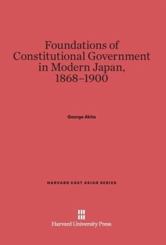 Foundations of Constitutional Government in Modern Japan, 1868-1900 - Akita, George