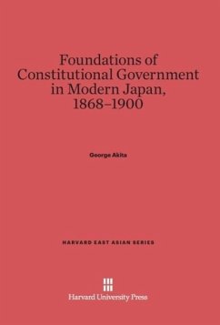 Foundations of Constitutional Government in Modern Japan, 1868¿1900 - Akita, George