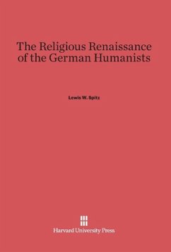 The Religious Renaissance of the German Humanists - Spitz, Lewis W.