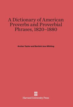 A Dictionary of American Proverbs and Proverbial Phrases, 1820-1880 - Taylor, Archer;Whiting, Bartlett Jere