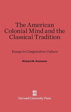 The American Colonial Mind and the Classical Tradition - Gummere, Richard M.