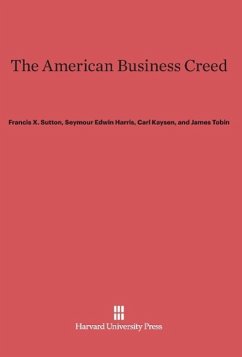 The American Business Creed - Sutton, Francis X.;Harris, Seymour E.;Kaysen, Carl