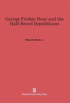 George Frisbie Hoar and the Half-Breed Republicans - Welch, Jr. Richard E.