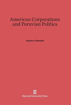 American Corporations and Peruvian Politics - Goodsell, Charles T.