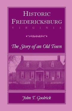 Historic Fredericksburg - The Story of an Old Town - Goolrick, John T.