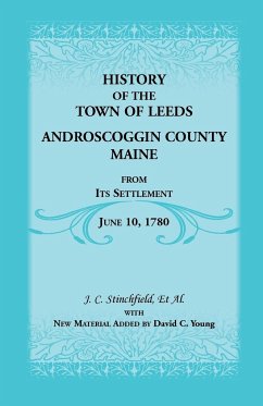 History of the Town of Leeds, Androscoggin County, Maine, from Its Settlement, June 10, 1780 - Stinchfield, J. C.; Young, David C.