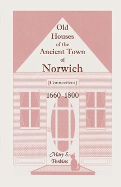 Old Houses of the Ancient Town of Norwich [Connecticut] 1660-1800, with Maps, Illustrations, Portraits and Genealogies - Perkins, Mary E.