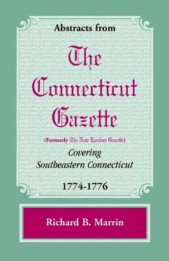 Abstracts from the Connecticut [Formerly New London] Gazette Covering Southeastern Connecticut, 1774-1776 - Marrin, Richard B.