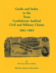 Guide and Index to the Texas Confederate Audited Civil and Military Claims, 1861-1865 - Texas State Archives; De Berardinis, Robert