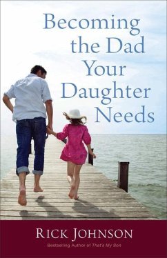 Becoming the Dad Your Daughter Needs - Johnson, Rick