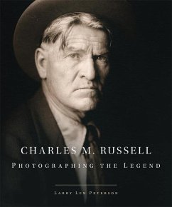 Charles M. Russell, 15: Photographing the Legend - Peterson, Larry Len