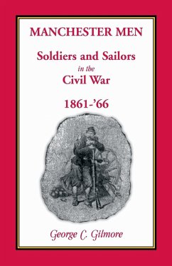 Manchester Men; Soldiers and Sailors in the Civil War, 1861-'66 - Gilmore, George C.