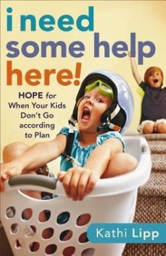 I Need Some Help Here!: Hope for When Your Kids Don't Go According to Plan - Lipp, Kathi