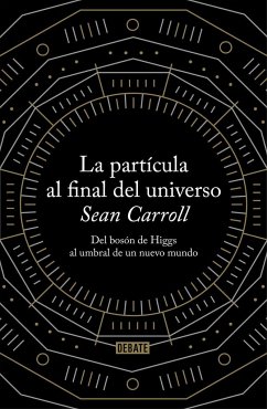 La partícula al final del universo : del bosón de Higgs al umbral de un nuevo mundo - Carroll, Sean; Carroll Sean