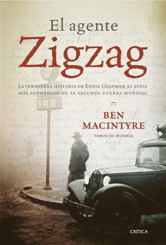 El agente Zigzag : la verdadera historia de Eddie Chapman, el espía más asombroso de la Segunda Guerra Mundial - Macintyre, Ben
