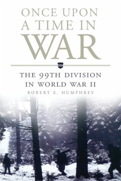 Once Upon a Time in War: The 99th Division in World War II Volume 18 - Humphrey, Robert E.