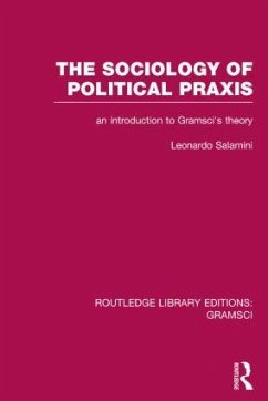 The Sociology of Political PRAXIS (Rle: Gramsci) - Salamini, Leonardo
