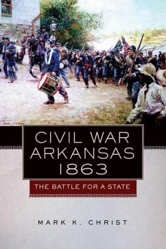 Civil War Arkansas, 1863: The Battle for a Statevolume 23 - Christ, Mark K.
