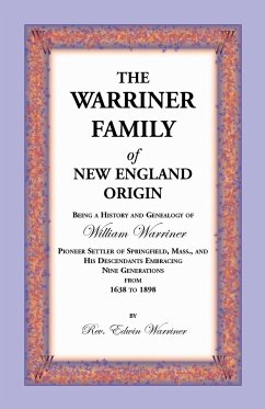 The Warriner Family of New England Origin. Being a History and Genealogy of William Warriner, Pioneer Settler of Springfield, Massachusetts, and His D - Warriner, Edwin