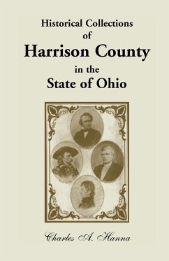 Historical Collections of Harrison County in the State of Ohio, with Lists of the First Land-Owners, Early Marriages (to 1841), Will Records (to 1861) - Hanna, Charles A.