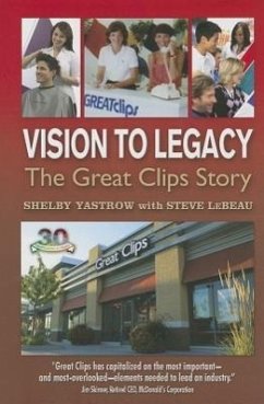 Vision to Legacy: The Great Clips Story - Yastrow, Shelby