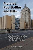 Pictures, Pop Bottles and Pills: Kodak Electronics Technology That Made a Better World But Didn't Save the Day - Paxton, K. Bradley