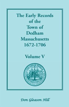 The Early Records of the Town of Dedham, Massachusetts, 1672-1706 - Hill, Don Gleason