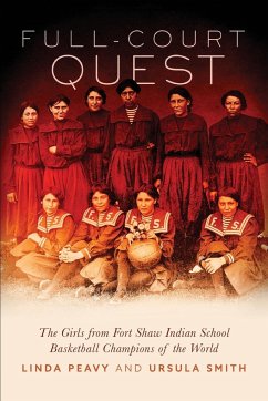 Full-Court Quest: The Girls from Fort Shaw Indian School, Basketball Champions of the World - Peavy, Linda; Smith, Ursula