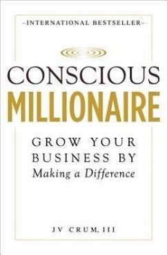 Conscious Millionaire: Grow Your Business by Making a Difference - Crum, J. V. , III