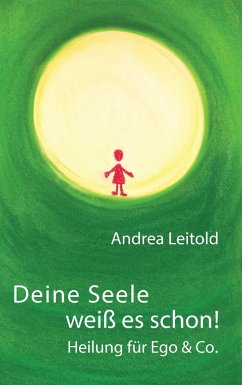 Deine Seele weiß es schon! Heilung für Ego & Co. (eBook, ePUB) - Leitold, Andrea