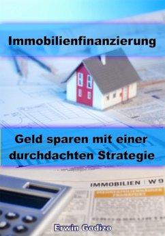 Immobilienfinanzierung - Geld sparen mit einer durchdachten Strategie (eBook, ePUB) - Godizo, Erwin