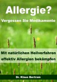 Allergie? Vergessen Sie Medikamente - Mit natürlichen Heilverfahren effektiv Allergien bekämpfen (eBook, ePUB)