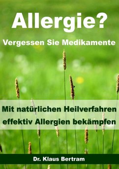 Allergie? Vergessen Sie Medikamente - Mit natürlichen Heilverfahren effektiv Allergien bekämpfen (eBook, ePUB) - Bertram, Klaus