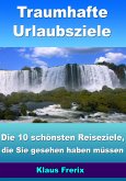 Traumhafte Urlaubsziele - Die 10 schönsten Reiseziele, die Sie gesehen haben müssen (eBook, ePUB)