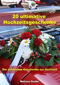 20 ultimative Hochzeitsgeschenke - Die schönsten Geschenke zur Hochzeit (eBook, ePUB) - Gusko, Melissa