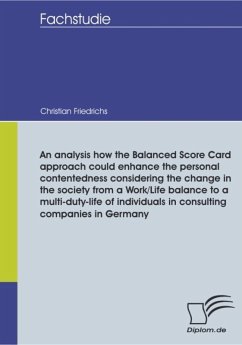 An analysis how the Balanced Score Card approach could enhance the personal contentedness considering the change in the society from a Work/Life balance to a multi-duty-life of individuals in consulting companies in Germany (eBook, PDF) - Friedrichs, Christian